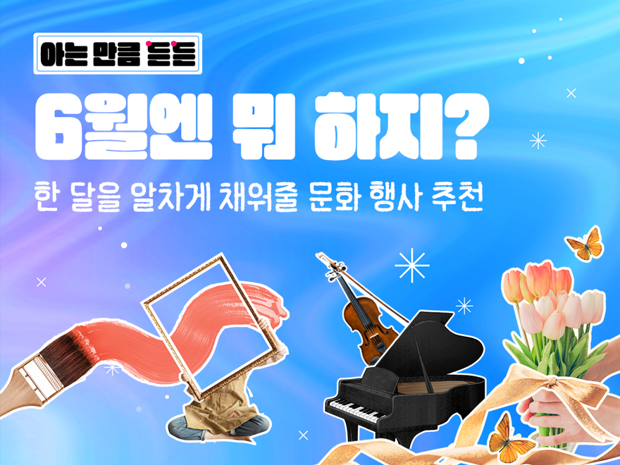 [아는 만큼 든든👓] “6월엔 뭐 하지?” 한 달을 알차게 채워줄 문화 행사 추천 - 매거진, 중장년정보